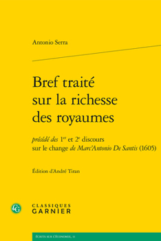 Bref Traite Sur La Richesse Des Royaumes: Precede Des 1er Et 2e Discours Sur Le Change de Marc'antonio de Santis (1605) (Ecrits Sur L'Economie) (French Edition)