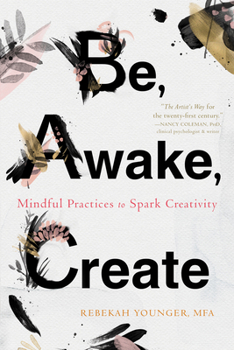 Paperback Be, Awake, Create: Mindful Practices to Spark Creativity Book