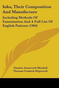 Paperback Inks, Their Composition And Manufacture: Including Methods Of Examination And A Full List Of English Patients (1904) Book