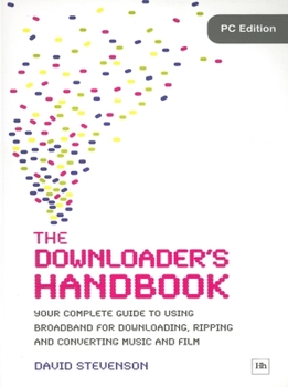 Paperback The Downloader's Handbook, PC Edition: Your Complete Guide to Using Broadband for Downloading, Ripping and Converting Music and Film Book