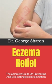 Paperback Eczema Relief: The Complete Guide On Preventing And Eliminating Skin Inflammation Book