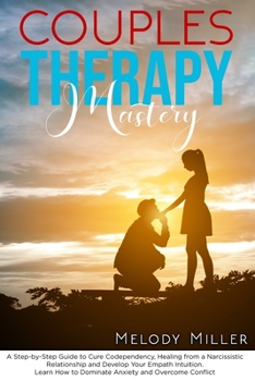 Paperback Couples Therapy Mastery: A Step-by-Step Guide to Cure Codependency, Healing from a Narcissistic Relationship and Develop Your Empath Intuition. Book