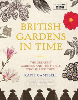 Hardcover British Gardens in Time: The Greatest Gardens and the People Who Shaped Them Book