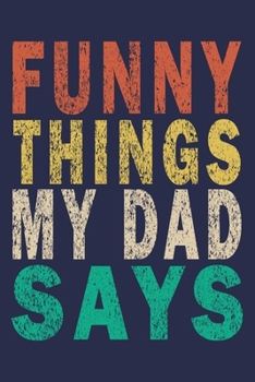 Paperback Funny Things My Dad Says: Funny Saying Gift Journal Book