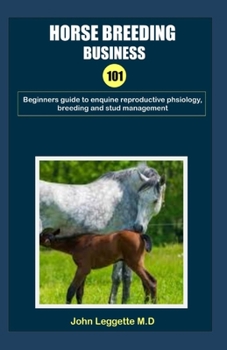 Paperback Horse Breeding Business 101: Beginners guide to enquire reproductive physiology, breeding and stud management Book