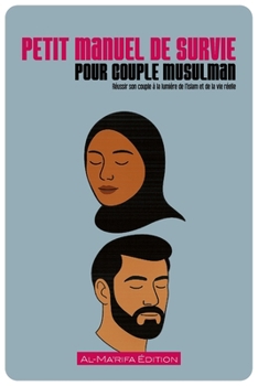 Petit manuel de survie pour couple musulman: Réussir son couple à la lumière de l’islam et de la vie réelle (French Edition)