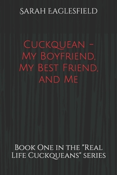 Cuckquean - My Boyfriend, My Best Friend, and Me: The Cucking of a Female Cuckold (Real Life Cuckqueans Book 1)