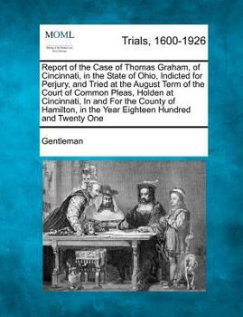 Paperback Report of the Case of Thomas Graham, of Cincinnati, in the State of Ohio, Indicted for Perjury, and Tried at the August Term of the Court of Common Pl Book