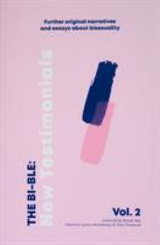 The Bi-ble: New Testimonials: The Bi-ble: Volume Two 2: Further Original Essays and Narratives about Bisexuality - Book #2 of the Bi-ble