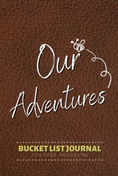 Paperback Our Adventures Bucket List Journal for Bride and Groom: 100 Notebook Planner Pages For Adventures/Travel & Life Goals (Perfect Gift for Couples, Bride Book