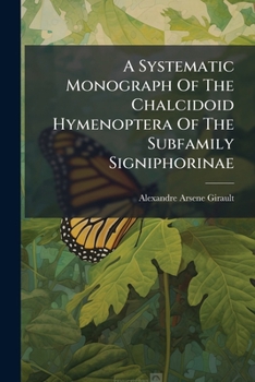 Paperback A Systematic Monograph Of The Chalcidoid Hymenoptera Of The Subfamily Signiphorinae Book