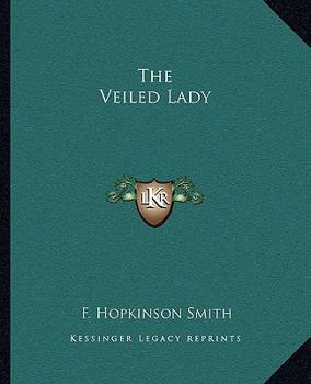 THE VEILED LADY AND OTHER MEN AND WOMEN By F. HOPKINSON SMITH 1907 Illustrated