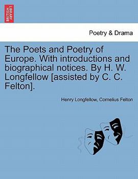 The Poets and Poetry of Europe. With introductions and biographical notices. By H. W. Longfellow [assisted by C. C. Felton].