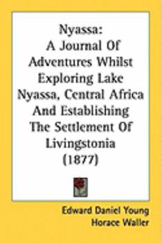Paperback Nyassa: A Journal Of Adventures Whilst Exploring Lake Nyassa, Central Africa And Establishing The Settlement Of Livingstonia (1877) Book