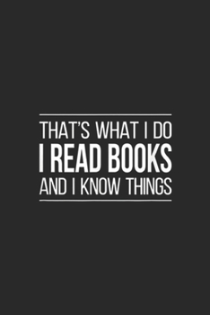 Paperback That's What I Do I Read Books and I Know Things: That's what I do I Read and I Know Things Journal/Notebook Blank Lined Ruled 6x9 100 Pages Book