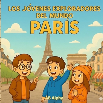Los Jóvenes Exploradores del Mundo: París: Explorando la Torre Eiffel y la cultura francesa para niños