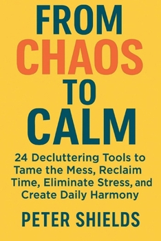 Paperback From Chaos to Calm: 24 Decluttering Tools to Tame the Mess, Reclaim Time, Eliminate Stress, and Create Daily Harmony Book