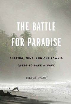 Hardcover The Battle for Paradise: Surfing, Tuna, and One Town's Quest to Save a Wave Book
