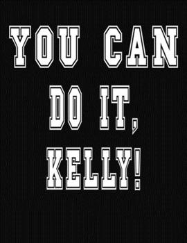 Paperback You Can Do It, Kelly!: College Ruled Notebook Journal for Kelly Book