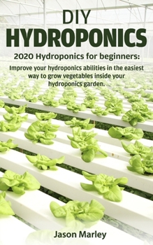 Paperback DIY Hydroponics: 2020 Hydroponics for beginners: Improve your hydroponics abilities in the easiest way to grow vegetables inside your h Book