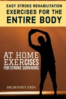 Paperback Easy Stroke Rehabilitation Exercises for the Entire Body: At Home Exercises for Stroke Survivors: Reclaim Your Ability with Core Exercises for with Im Book