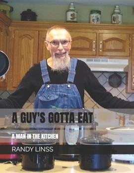 A GUY'S GOTTA EAT: A MAN IN THE KITCHEN