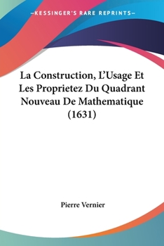Paperback La Construction, L'Usage Et Les Proprietez Du Quadrant Nouveau De Mathematique (1631) [French] Book