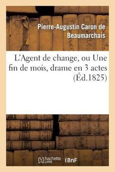 Paperback L'Agent de Change, Ou Une Fin de Mois, Drame En 3 Actes, Imité Caron de Beaumarchais [French] Book