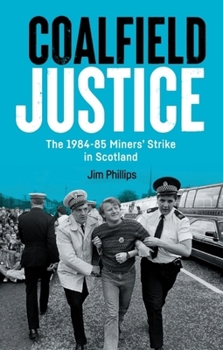 Paperback Coalfield Justice: The 1984-85 Miners' Strike in Scotland Book