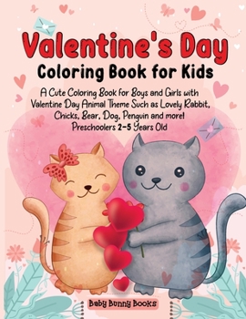 Valentine's Day Coloring Book for Kids: A Cute Coloring Book for Boys and Girls with Valentine Day Animal Theme Such as Lovely Rabbit, Chicks, Bear, ... 2-5 Years Old