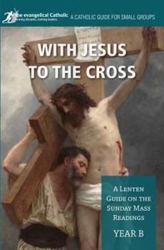 Paperback With Jesus to the Cross: Year B: A Lenten Guide on the Sunday Mass Readings Book