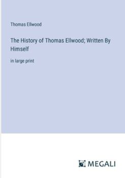 Paperback The History of Thomas Ellwood; Written By Himself: in large print Book