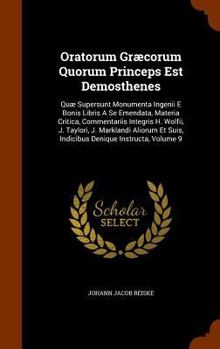 Hardcover Oratorum Græcorum Quorum Princeps Est Demosthenes: Quæ Supersunt Monumenta Ingenii E Bonis Libris A Se Emendata, Materia Critica, Commentariis Integri Book