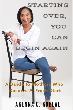 Starting Over, You Can Begin Again: A Guide to Mothers who deserve a Fresh Start