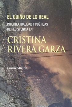 Paperback El guiño de lo real: Intertextualidad y poéticas de resistencia en Cristina Rivera Garza [Spanish] Book