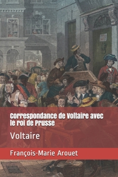 Correspondance de Voltaire avec le roi de Prusse: Voltaire (French Edition)