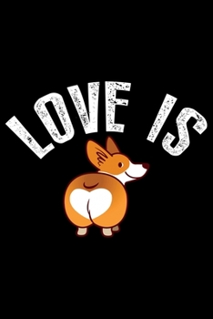 Love Is: Corgi Life Journal Notebook - Pembroke Welsh Corgi Lover Gifts - Corgi Lover Corgi Dog Notebook Journal - Corgi Owner Present, Funny Corgi Diary, Corgi Face, New Corgi Gifts