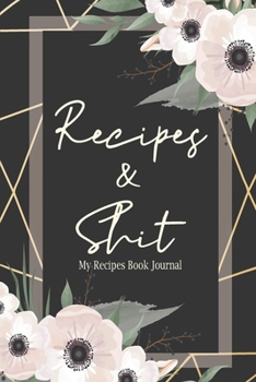 Recipes & Shit: My Recipes Book Journal, Blank Recipe Book For Personalized Recipes for Women Girls Mother and Friends (Christmas Gift for Beginner Chef  Series)