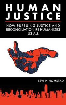 Paperback Human Justice: How Pursuing Justice and Reconciliation Re-humanizes Us All (formerly A Synthesis of Justice) Book