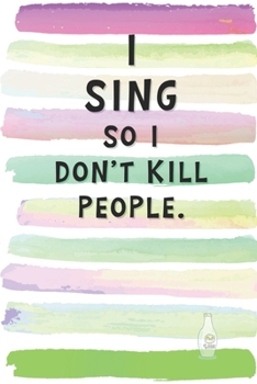 I Sing So I Don't Kill People: Blank Lined Notebook Journal Gift for Musician, Songwriter, Composer Friend, Coworker, Boss