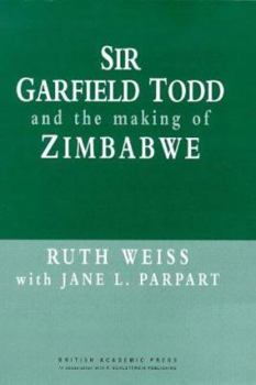 Hardcover Sir Garfield Todd and the Making of Zimbabwe Book