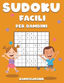 Sudoku Facili per Bambini: 200 Sudoku per Bambini Facili da Risolvere per Allenare la Memoria, il Pensiero Critico e la Logica