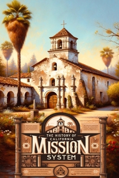 The History of the California Mission System: Exploring the Legacy of Spanish Influence in the Golden State