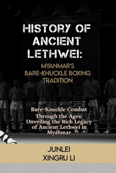 Paperback History of Ancient Lethwei: Myanmar's Bare-Knuckle Boxing Tradition: Bare-Knuckle Combat Through the Ages: Unveiling the Rich Legacy of Ancient Le Book