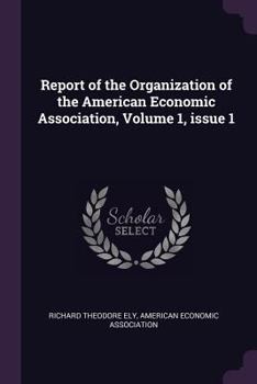 Paperback Report of the Organization of the American Economic Association, Volume 1, issue 1 Book