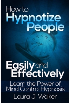 Paperback How to Hypnotize People Easily and Effectively: Learn the Power of Mind Control Hypnosis Book