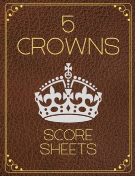 Paperback 5 Crowns Score Sheets: Elegant 100 Personal Score Sheets, 5 Crowns Game Record Keeper, Score Keeping Book, Great Gift For Card Lovers Book