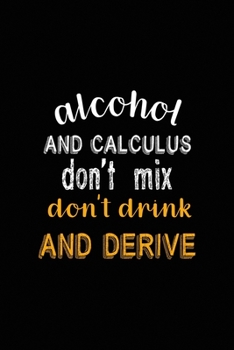 Alcohol And Calculus Don't Mix don't Drink And Derive: All Purpose 6x9 Blank Lined Notebook Journal Way Better Than A Card Trendy Unique Gift Black Solid Calculus