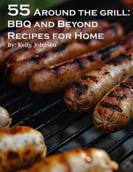 Paperback 55 Around the Grill BBQ and Beyond Recipes for Home: BBQ and Beyond Recipes for Home Book