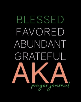 Paperback Blessed, Favored, Abundant, Grateful AKA Prayer Journal: The First & Finest Sorority 8x10in, 100-Day Journal for Prayer Requests and Notetaking Gift f Book